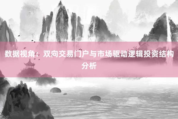数据视角：双向交易门户与市场驱动逻辑投资结构分析