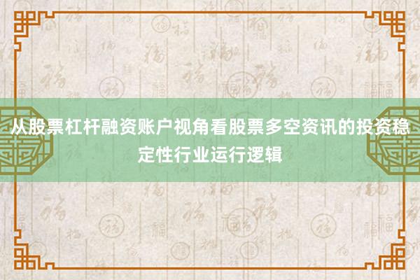 从股票杠杆融资账户视角看股票多空资讯的投资稳定性行业运行逻辑