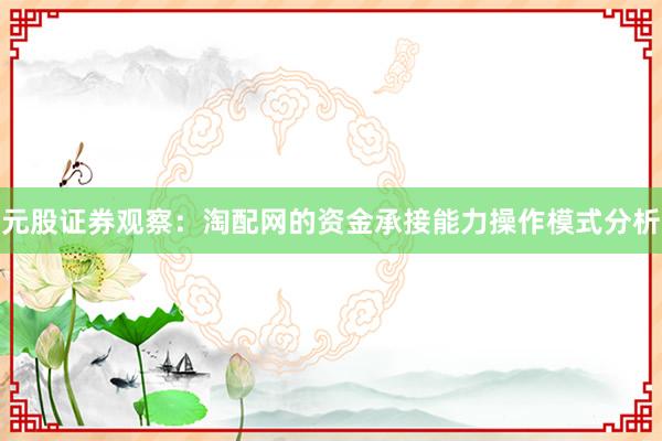 元股证券观察：淘配网的资金承接能力操作模式分析