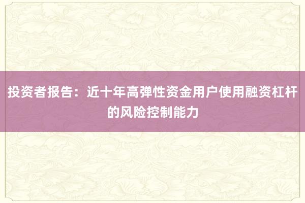 投资者报告：近十年高弹性资金用户使用融资杠杆的风险控制能力