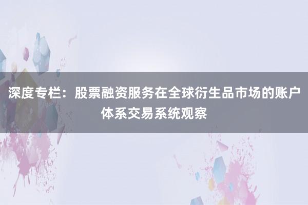 深度专栏：股票融资服务在全球衍生品市场的账户体系交易系统观察