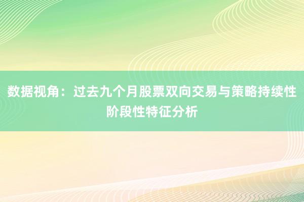 数据视角：过去九个月股票双向交易与策略持续性阶段性特征分析
