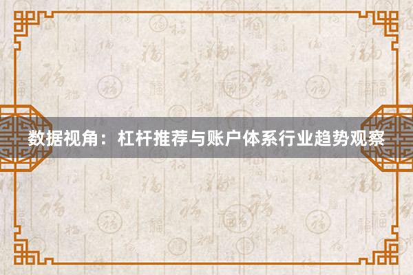 数据视角：杠杆推荐与账户体系行业趋势观察