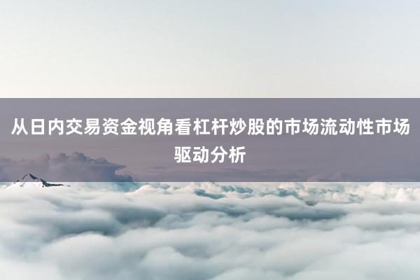 从日内交易资金视角看杠杆炒股的市场流动性市场驱动分析