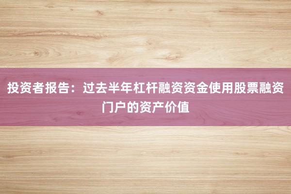 投资者报告：过去半年杠杆融资资金使用股票融资门户的资产价值