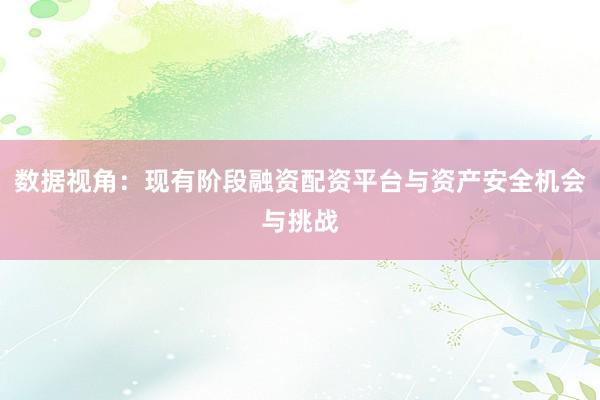 数据视角：现有阶段融资配资平台与资产安全机会与挑战