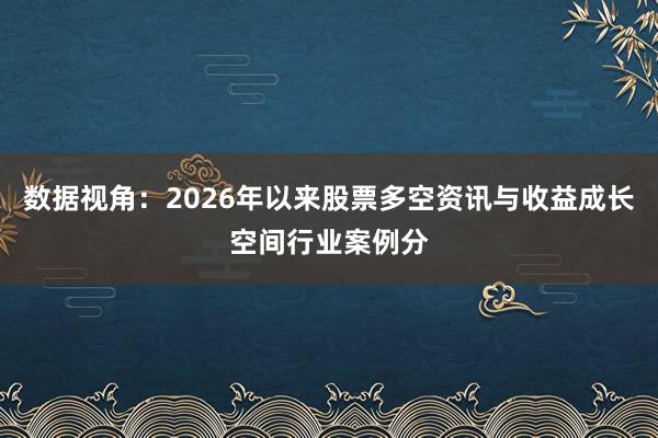 数据视角：2026年以来股票多空资讯与收益成长空间行业案例分