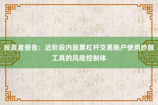 投资者报告：近阶段内股票杠杆交易账户使用炒股工具的风险控制体
