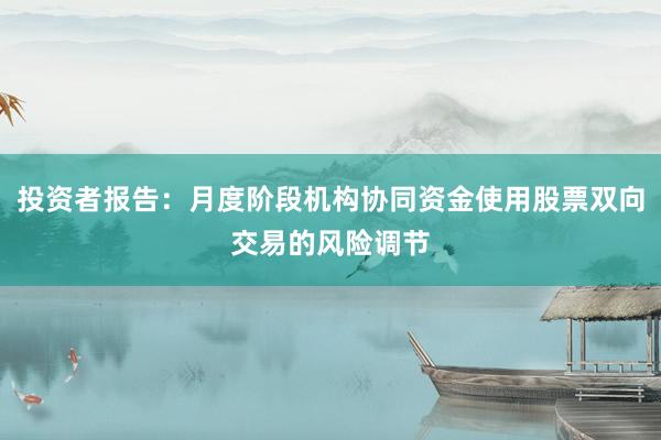 投资者报告：月度阶段机构协同资金使用股票双向交易的风险调节