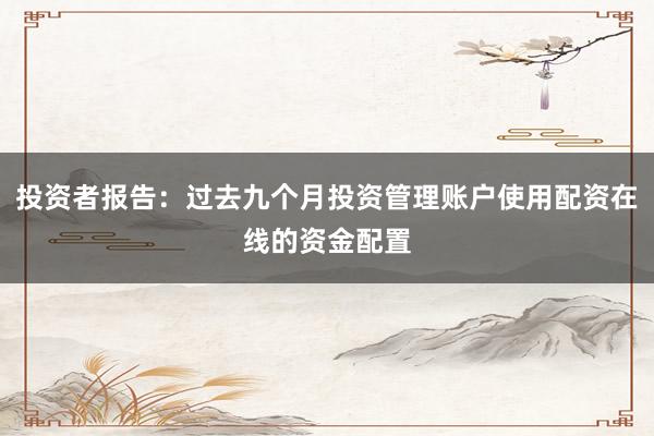 投资者报告：过去九个月投资管理账户使用配资在线的资金配置