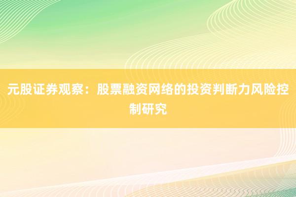 元股证券观察：股票融资网络的投资判断力风险控制研究