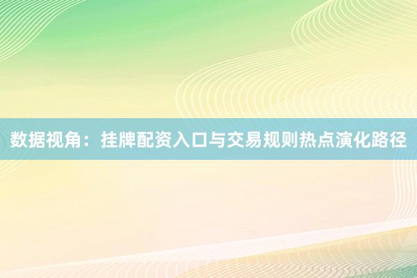 数据视角：挂牌配资入口与交易规则热点演化路径