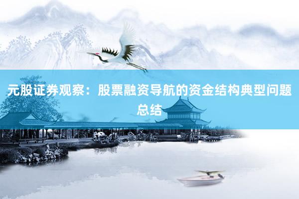 元股证券观察：股票融资导航的资金结构典型问题总结