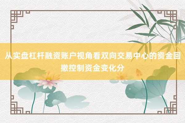 从实盘杠杆融资账户视角看双向交易中心的资金回撤控制资金变化分