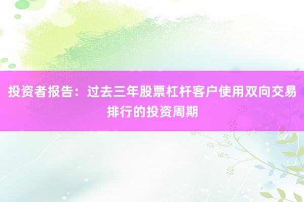 投资者报告：过去三年股票杠杆客户使用双向交易排行的投资周期
