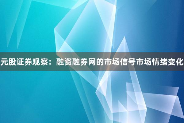 元股证券观察：融资融券网的市场信号市场情绪变化