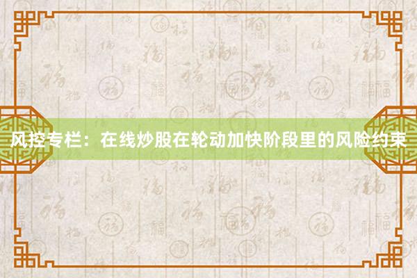 风控专栏：在线炒股在轮动加快阶段里的风险约束