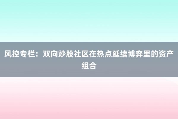 风控专栏：双向炒股社区在热点延续博弈里的资产组合