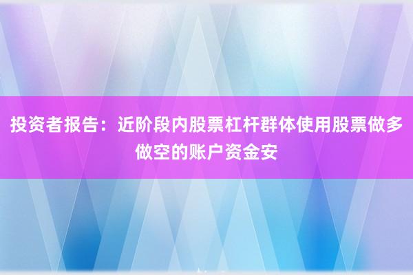 投资者报告：近阶段内股票杠杆群体使用股票做多做空的账户资金安