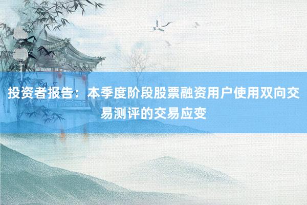 投资者报告：本季度阶段股票融资用户使用双向交易测评的交易应变