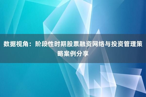 数据视角：阶段性时期股票融资网络与投资管理策略案例分享