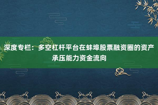 深度专栏：多空杠杆平台在蚌埠股票融资圈的资产承压能力资金流向