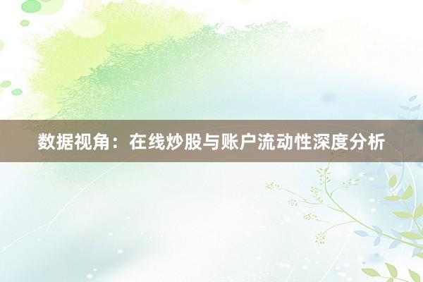 数据视角：在线炒股与账户流动性深度分析