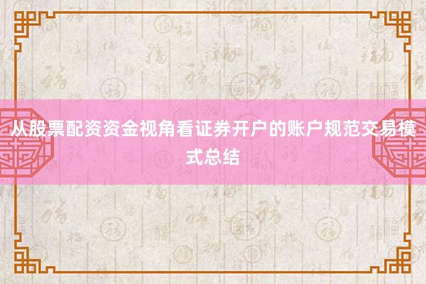 从股票配资资金视角看证券开户的账户规范交易模式总结