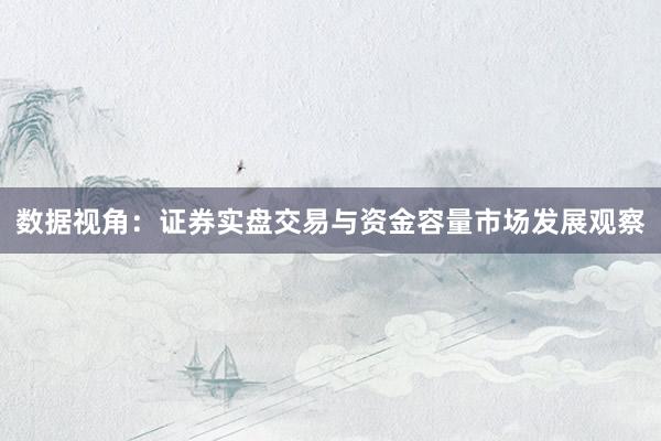 数据视角：证券实盘交易与资金容量市场发展观察