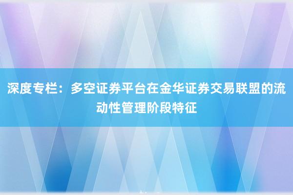 深度专栏：多空证券平台在金华证券交易联盟的流动性管理阶段特征