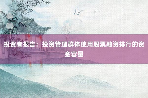 投资者报告：投资管理群体使用股票融资排行的资金容量