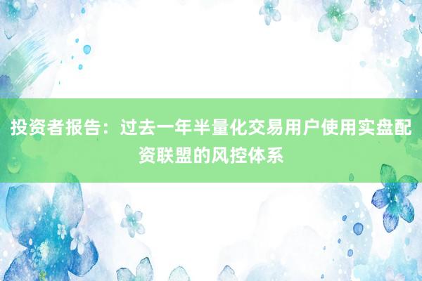 投资者报告：过去一年半量化交易用户使用实盘配资联盟的风控体系