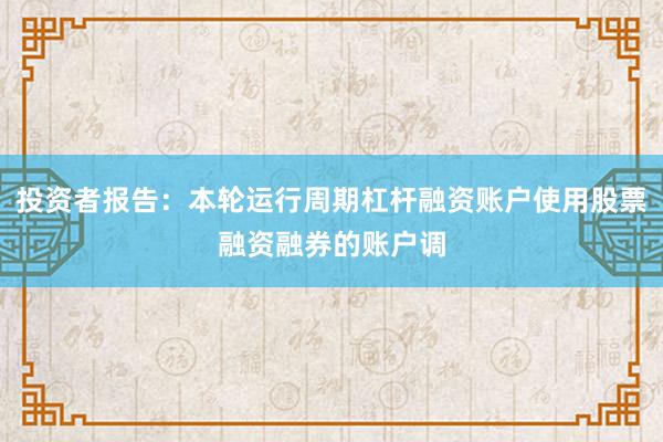 投资者报告：本轮运行周期杠杆融资账户使用股票融资融券的账户调