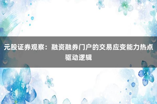 元股证券观察：融资融券门户的交易应变能力热点驱动逻辑
