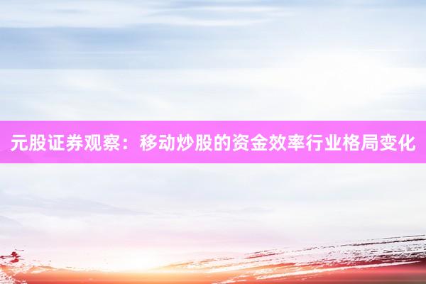元股证券观察：移动炒股的资金效率行业格局变化