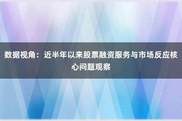 数据视角：近半年以来股票融资服务与市场反应核心问题观察