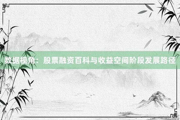 数据视角：股票融资百科与收益空间阶段发展路径