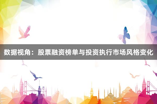 数据视角：股票融资榜单与投资执行市场风格变化