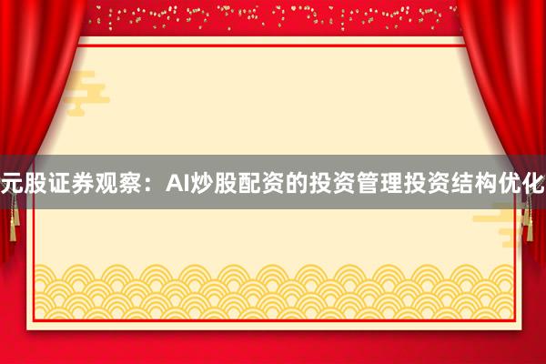 元股证券观察：AI炒股配资的投资管理投资结构优化