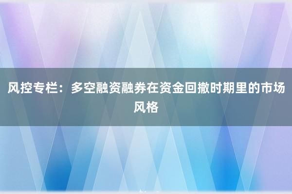 风控专栏：多空融资融券在资金回撤时期里的市场风格