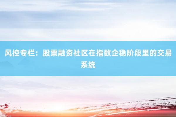 风控专栏：股票融资社区在指数企稳阶段里的交易系统