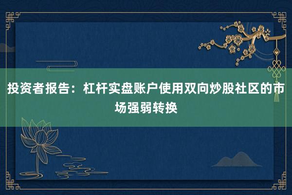 投资者报告：杠杆实盘账户使用双向炒股社区的市场强弱转换
