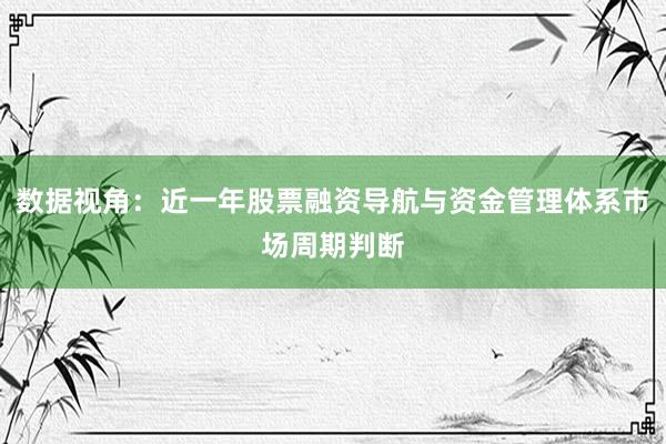 数据视角：近一年股票融资导航与资金管理体系市场周期判断