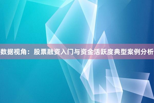 数据视角：股票融资入门与资金活跃度典型案例分析