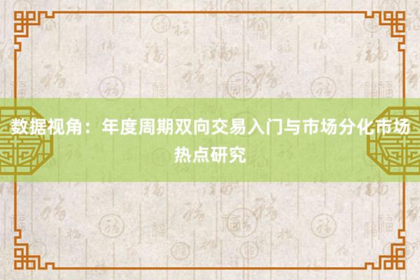 数据视角：年度周期双向交易入门与市场分化市场热点研究