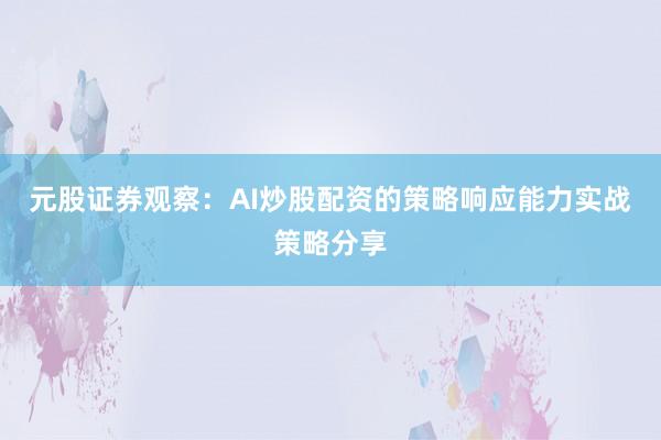 元股证券观察：AI炒股配资的策略响应能力实战策略分享
