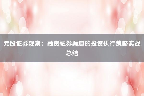 元股证券观察：融资融券渠道的投资执行策略实战总结