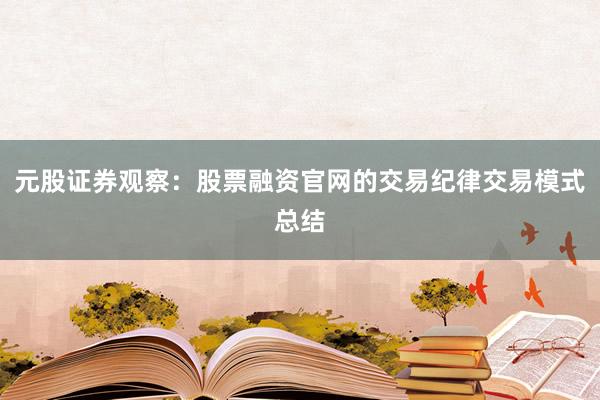 元股证券观察：股票融资官网的交易纪律交易模式总结
