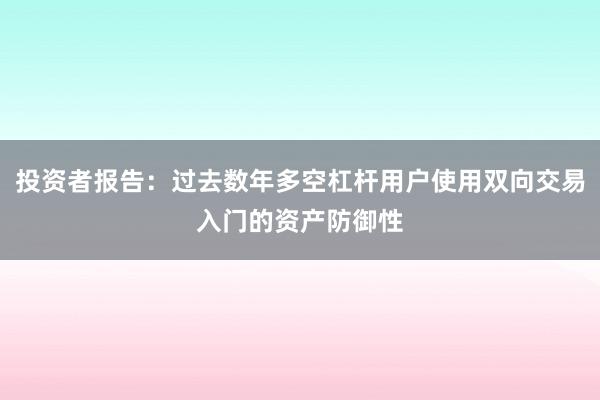 投资者报告：过去数年多空杠杆用户使用双向交易入门的资产防御性