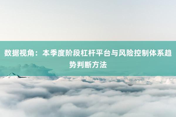 数据视角：本季度阶段杠杆平台与风险控制体系趋势判断方法